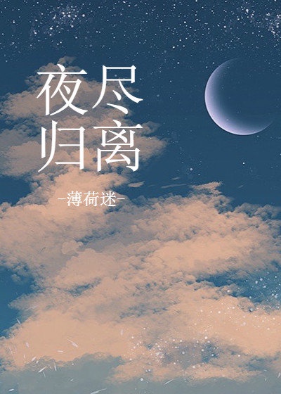 夜尽归离免费阅读全文夜尽归离