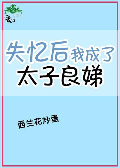 小说失忆后我成了太子良娣免费阅读