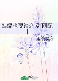 蝙蝠也要谈恋爱TXT